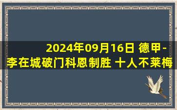 2024年09月16日 德甲-李在城破门科恩制胜 十人不莱梅2-1胜美因茨